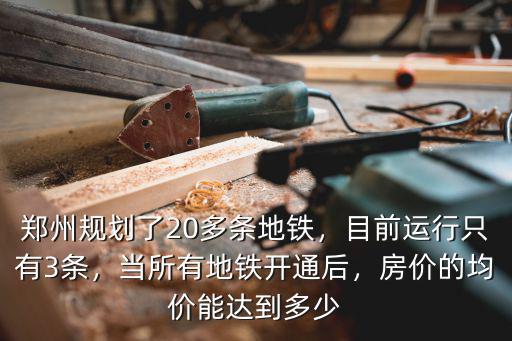 鄭州地鐵多少輛車,鄭州規劃了20多條地鐵