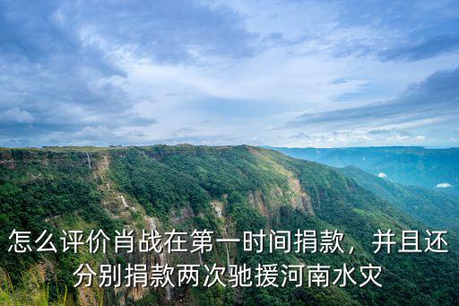 怎么評(píng)價(jià)肖戰(zhàn)在第一時(shí)間捐款，并且還分別捐款兩次馳援河南水災(zāi)