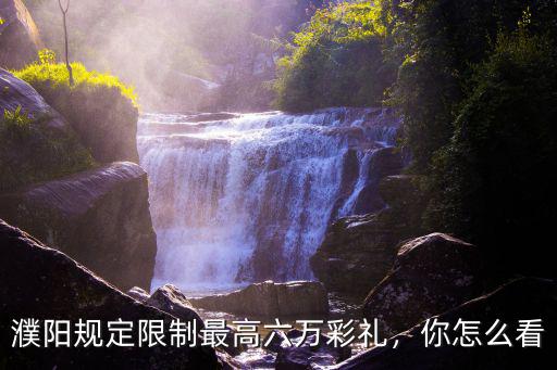 濮陽規定限制最高六萬彩禮，你怎么看
