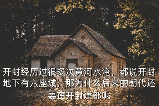 開封經歷過很多次黃河水淹，都說開封地下有六座城，那為什么后來的朝代還要在開封建都呢