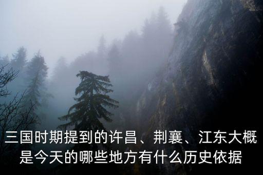 三國時期提到的許昌、荊襄、江東大概是今天的哪些地方有什么歷史依據