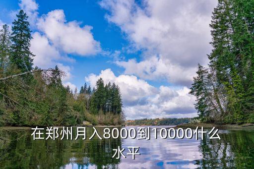 在鄭州月入8000到10000什么水平