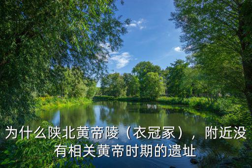 為什么陜北黃帝陵（衣冠冢），附近沒有相關黃帝時期的遺址