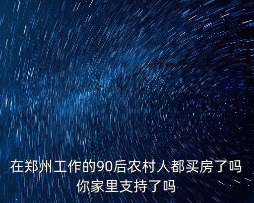 河南的農(nóng)村人去哪里買房,河南年輕買房人