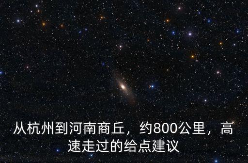 從杭州到河南商丘，約800公里，高速走過的給點建議