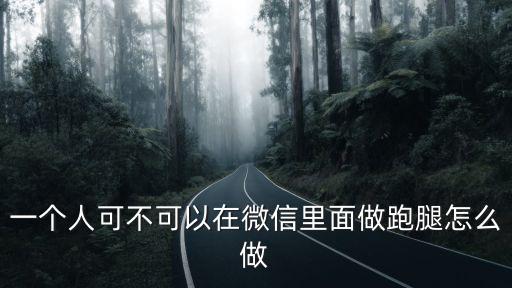 一個人可不可以在微信里面做跑腿怎么做