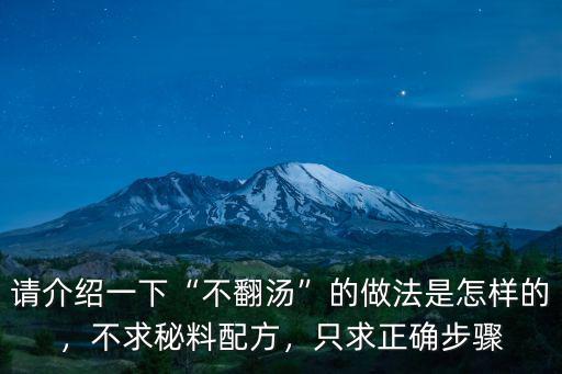 請介紹一下“不翻湯”的做法是怎樣的，不求秘料配方，只求正確步驟