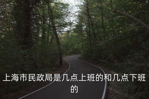 上海民政局，上海市民政局是幾點上班的和幾點下班的