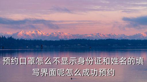 預約口罩怎么不顯示身份證和姓名的填寫界面呢怎么成功預約