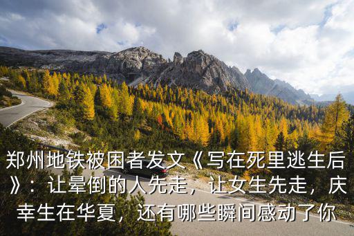 鄭州地鐵被困者發(fā)文《寫在死里逃生后》：讓暈倒的人先走，讓女生先走，慶幸生在華夏，還有哪些瞬間感動了你