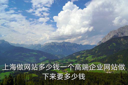 上海做網(wǎng)站多少錢一個高端企業(yè)網(wǎng)站做下來要多少錢