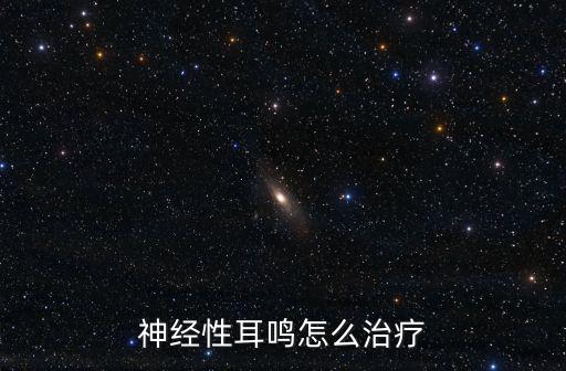 神經性耳鳴怎么治療