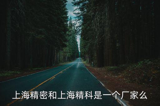上海精密和上海精科是一個(gè)廠家么