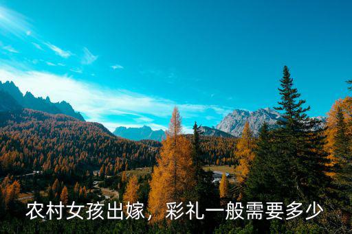 農(nóng)村女孩出嫁，彩禮一般需要多少