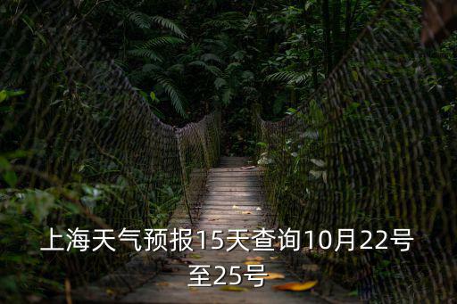 上海天氣預報15天查詢10月22號至25號