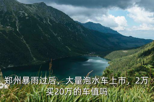鄭州暴雨過后，大量泡水車上市，2萬買20萬的車值嗎