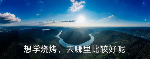 想學燒烤，去哪里比較好呢