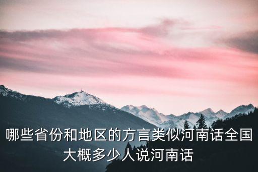 哪些省份和地區的方言類似河南話全國大概多少人說河南話