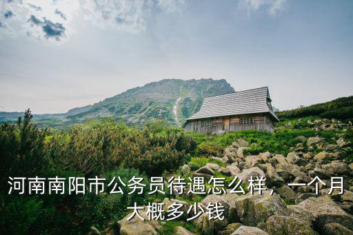 河南南陽花樣年華怎么樣,河南南陽市公務(wù)員待遇怎么樣
