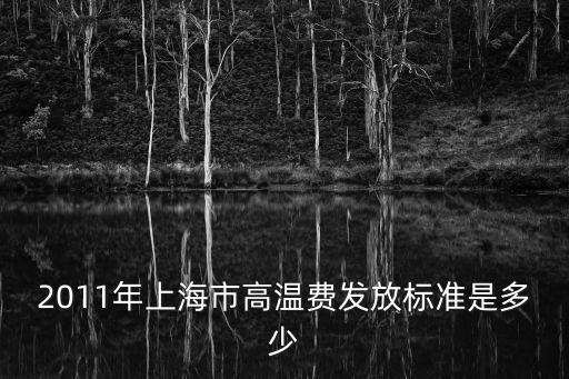 2011年上海市高溫費發(fā)放標(biāo)準(zhǔn)是多少