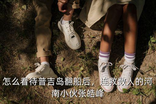 怎么看待普吉島翻船后，連救數人的河南小伙張皓峰