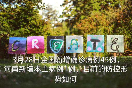 3月28日全國新增確診病例45例，河南新增本土病例1例，目前的防控形勢如何