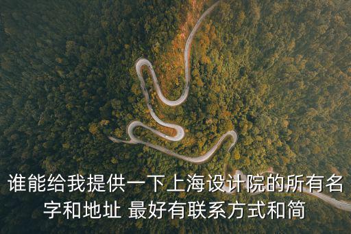 誰能給我提供一下上海設(shè)計(jì)院的所有名字和地址 最好有聯(lián)系方式和簡