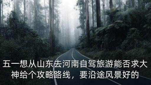 五一放假山東去河南哪里玩最好,五一去哪玩比較合適河南