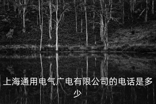 上海通用電氣廣電有限公司的電話是多少