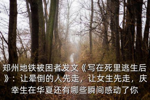 鄭州地鐵被困者發文《寫在死里逃生后》：讓暈倒的人先走，讓女生先走，慶幸生在華夏還有哪些瞬間感動了你