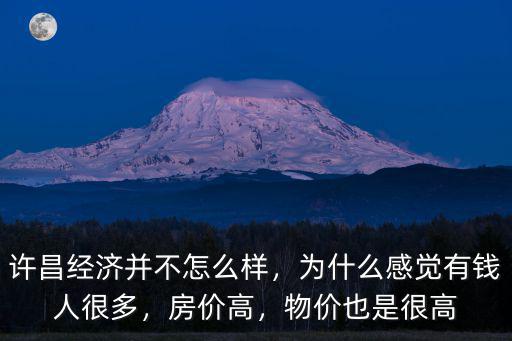 許昌經濟并不怎么樣，為什么感覺有錢人很多，房價高，物價也是很高