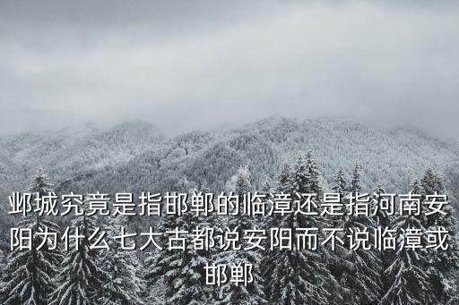 鄴城究竟是指邯鄲的臨漳還是指河南安陽(yáng)為什么七大古都說(shuō)安陽(yáng)而不說(shuō)臨漳或邯鄲