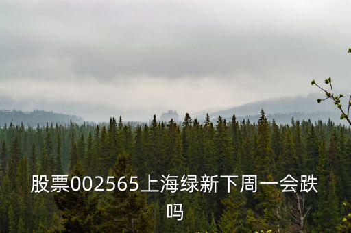 股票002565上海綠新下周一會跌嗎