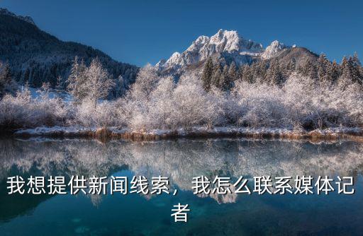 我想提供新聞線索，我怎么聯系媒體記者