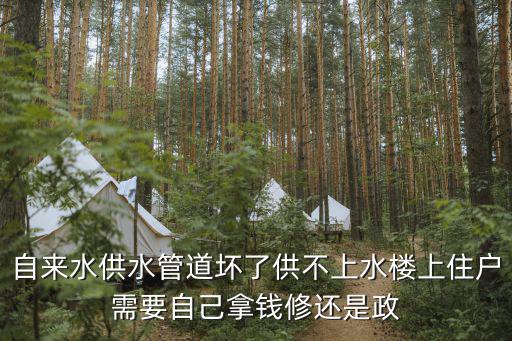 自來水供水管道壞了供不上水樓上住戶需要自己拿錢修還是政