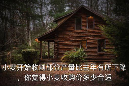 小麥開(kāi)始收割部分產(chǎn)量比去年有所下降，你覺(jué)得小麥?zhǔn)召?gòu)價(jià)多少合適