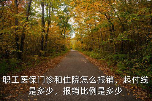 職工醫(yī)保門診和住院怎么報(bào)銷，起付線是多少，報(bào)銷比例是多少