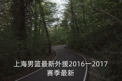 上海男籃最新外援2016一2017賽季最新