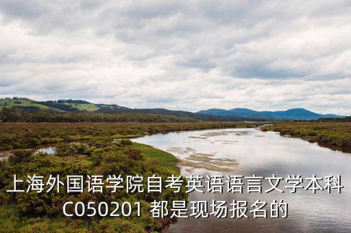 上海外國語學院自考英語語言文學本科C050201 都是現場報名的