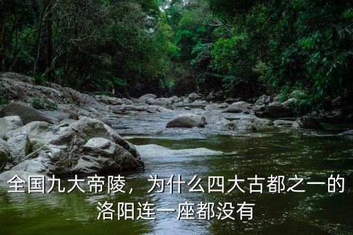 全國九大帝陵，為什么四大古都之一的洛陽連一座都沒有