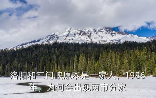 洛陽和三門峽原本是一家人，1986年，為何會出現兩市分家