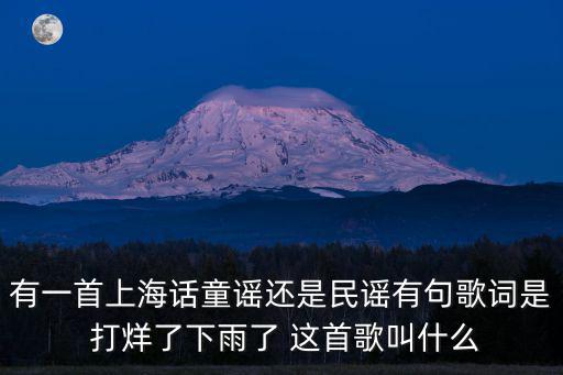 有一首上海話童謠還是民謠有句歌詞是 打烊了下雨了 這首歌叫什么