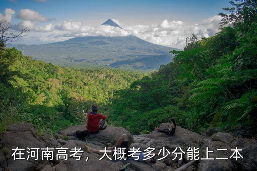 在河南高考，大概考多少分能上二本