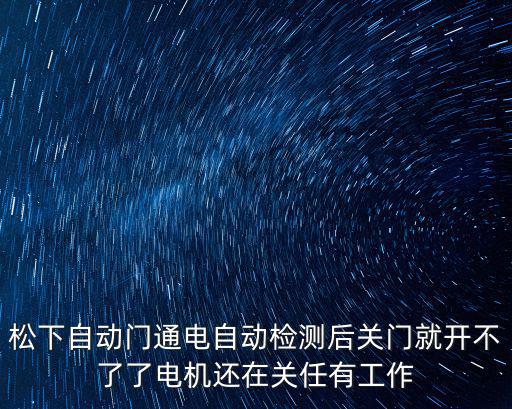 上海自動門安裝，松下自動門通電自動檢測后關門就開不了了電機還在關任有工作