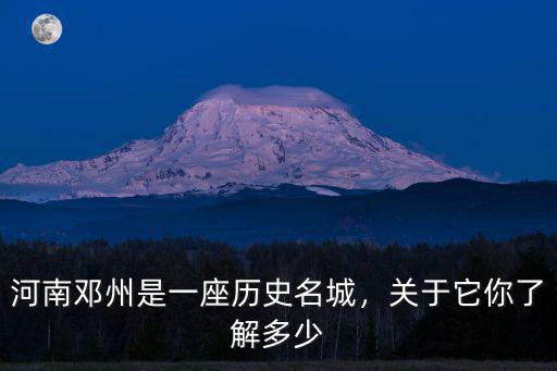 河南鄧州是一座歷史名城，關(guān)于它你了解多少