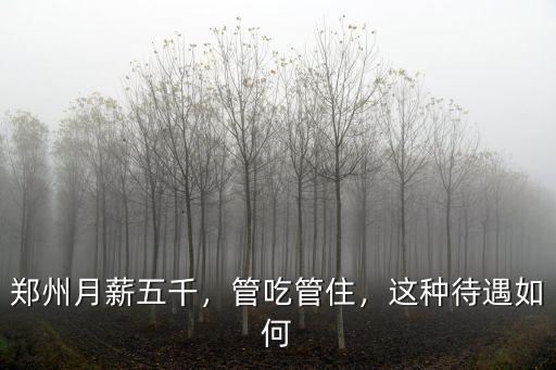 鄭州月薪五千，管吃管住，這種待遇如何