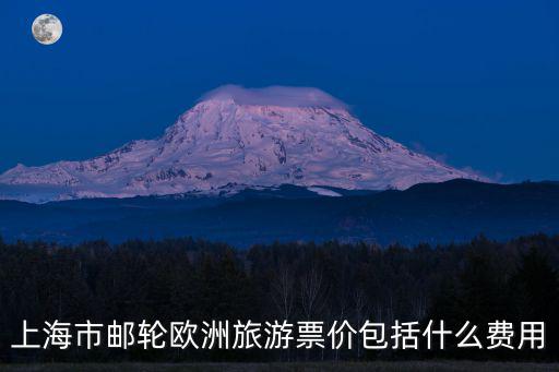 上海市郵輪歐洲旅游票價包括什么費用