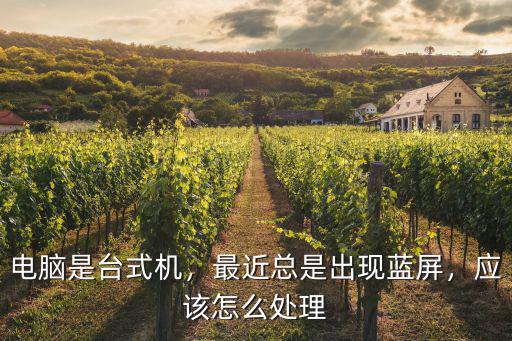 電腦是臺式機，最近總是出現藍屏，應該怎么處理