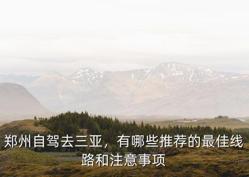鄭州自駕去三亞，有哪些推薦的最佳線路和注意事項