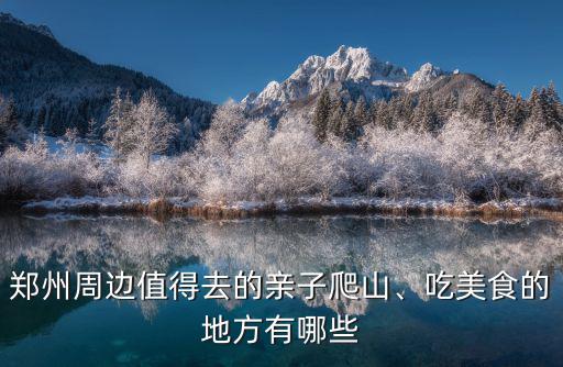 鄭州周邊值得去的親子爬山、吃美食的地方有哪些